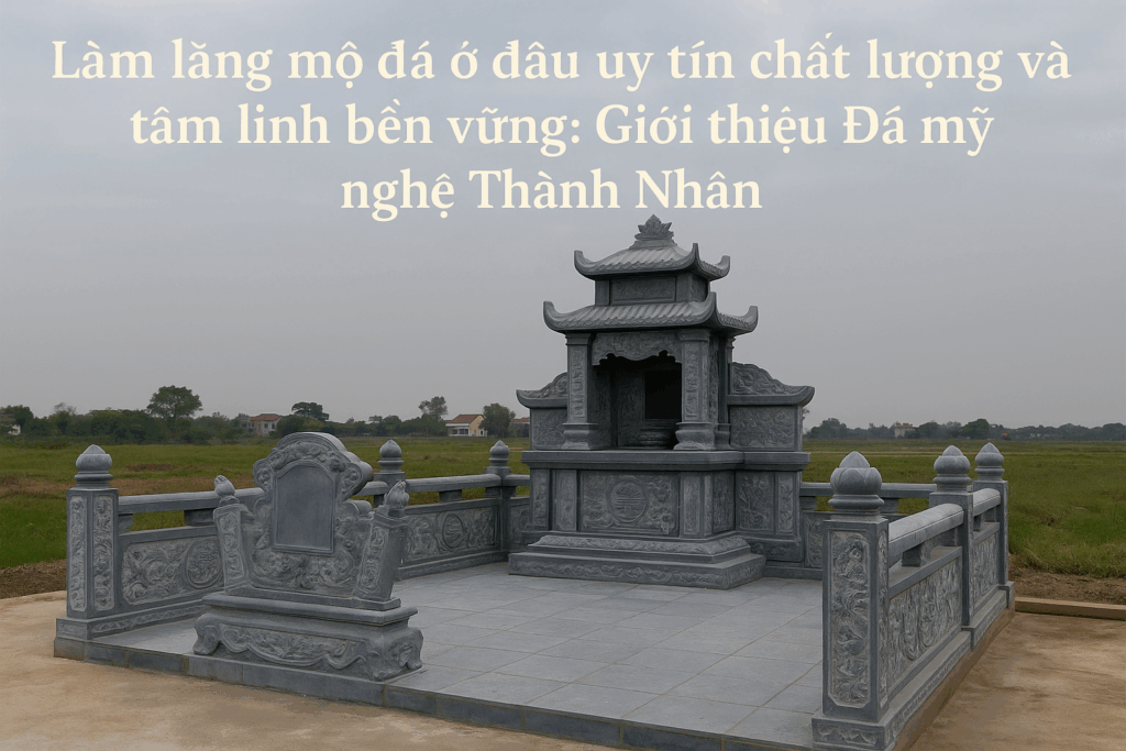 Làm lăng mộ đá ở đâu uy tín